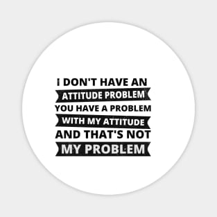 Sarcasm - I don't have an attitude problem Magnet